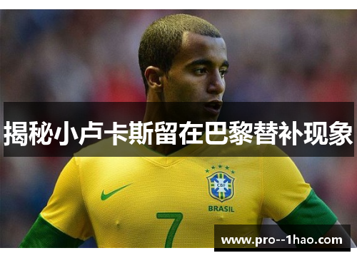 揭秘小卢卡斯留在巴黎替补现象