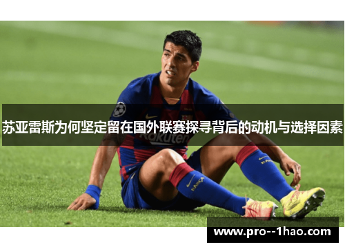 苏亚雷斯为何坚定留在国外联赛探寻背后的动机与选择因素 苏亚雷斯为何坚定留在国外联赛探寻背后的动机与选择因素