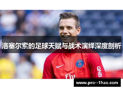 洛塞尔索的足球天赋与战术演绎深度剖析