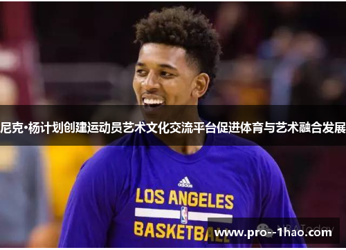 尼克·杨计划创建运动员艺术文化交流平台促进体育与艺术融合发展