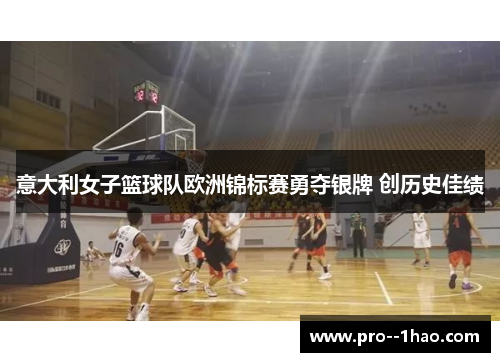 意大利女子篮球队欧洲锦标赛勇夺银牌 创历史佳绩