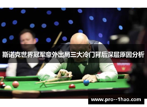 斯诺克世界冠军意外出局三大冷门背后深层原因分析 斯诺克世界冠军意外出局三大冷门背后深层原因分析