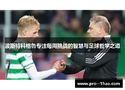 波斯特科格鲁专注每周挑战的智慧与足球哲学之道