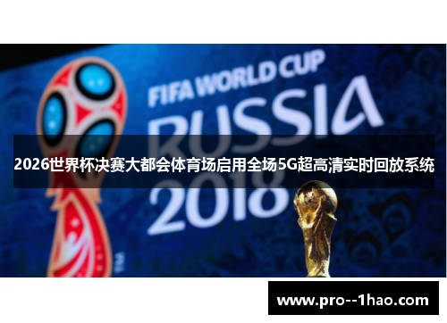 2026世界杯决赛大都会体育场启用全场5G超高清实时回放系统