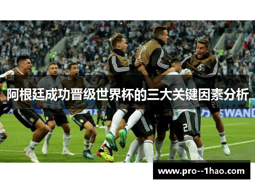 阿根廷成功晋级世界杯的三大关键因素分析